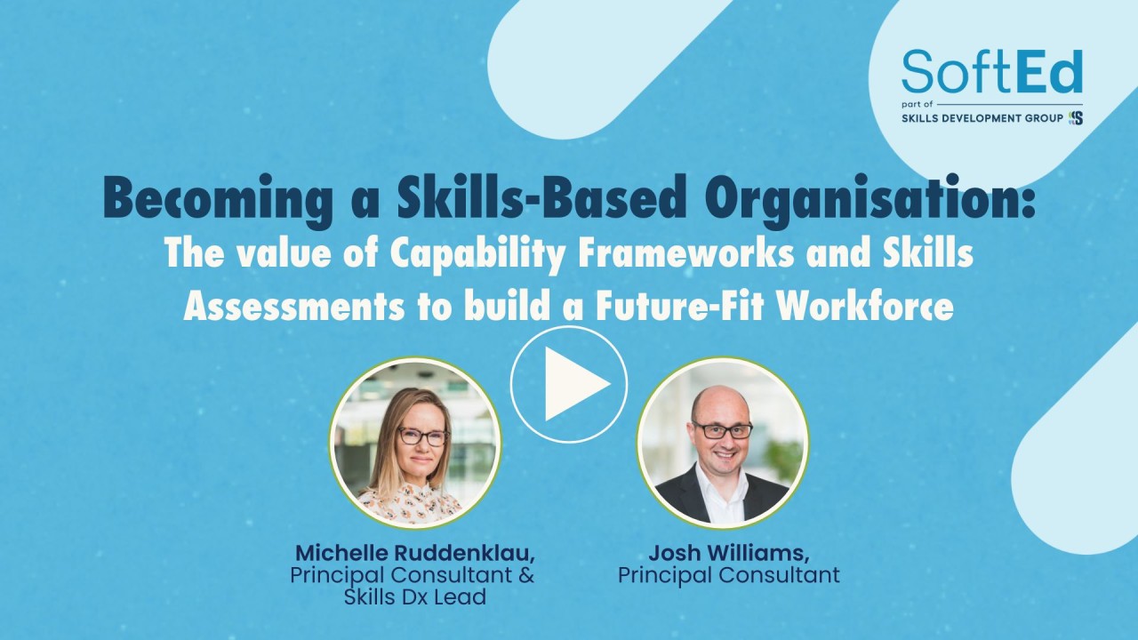 Becoming a Skills-Based Organisation: The value of Capability Frameworks and Skills Assessments to build a Future-Fit Workforce 