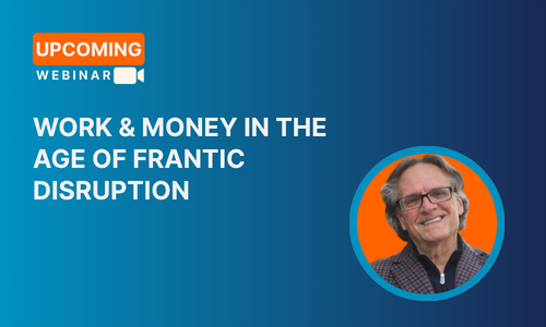 Jun25th_Work&Money.AgeOfFranticDisruption_Pre-Webinar